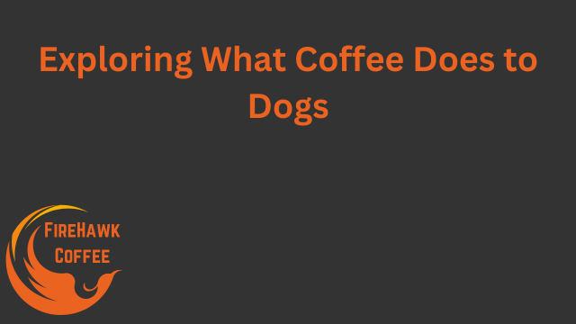 Exploring What Coffee Does to Dogs