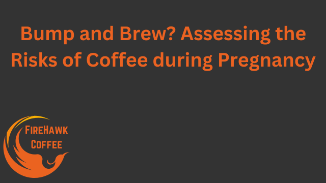 Bump and Brew? Assessing the Risks of Coffee during Pregnancy